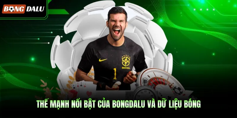 Thế mạnh nổi bật của BONGDALU và dữ liệu bóng 